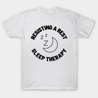 Resisting A Rest Sleep Therapy T-Shirt